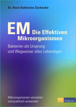 EM - Die Effektiven Mikroorganismen - Bakterien als Ursprung und Wegweiser alles Lebendigen